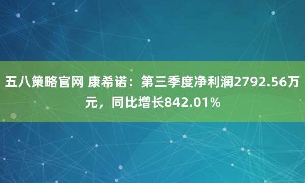 五八策略官网 康希诺：第三季度净利润2792.56万元，同比增长842.01%